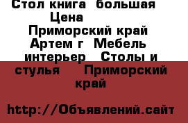 Стол книга (большая) › Цена ­ 3 000 - Приморский край, Артем г. Мебель, интерьер » Столы и стулья   . Приморский край